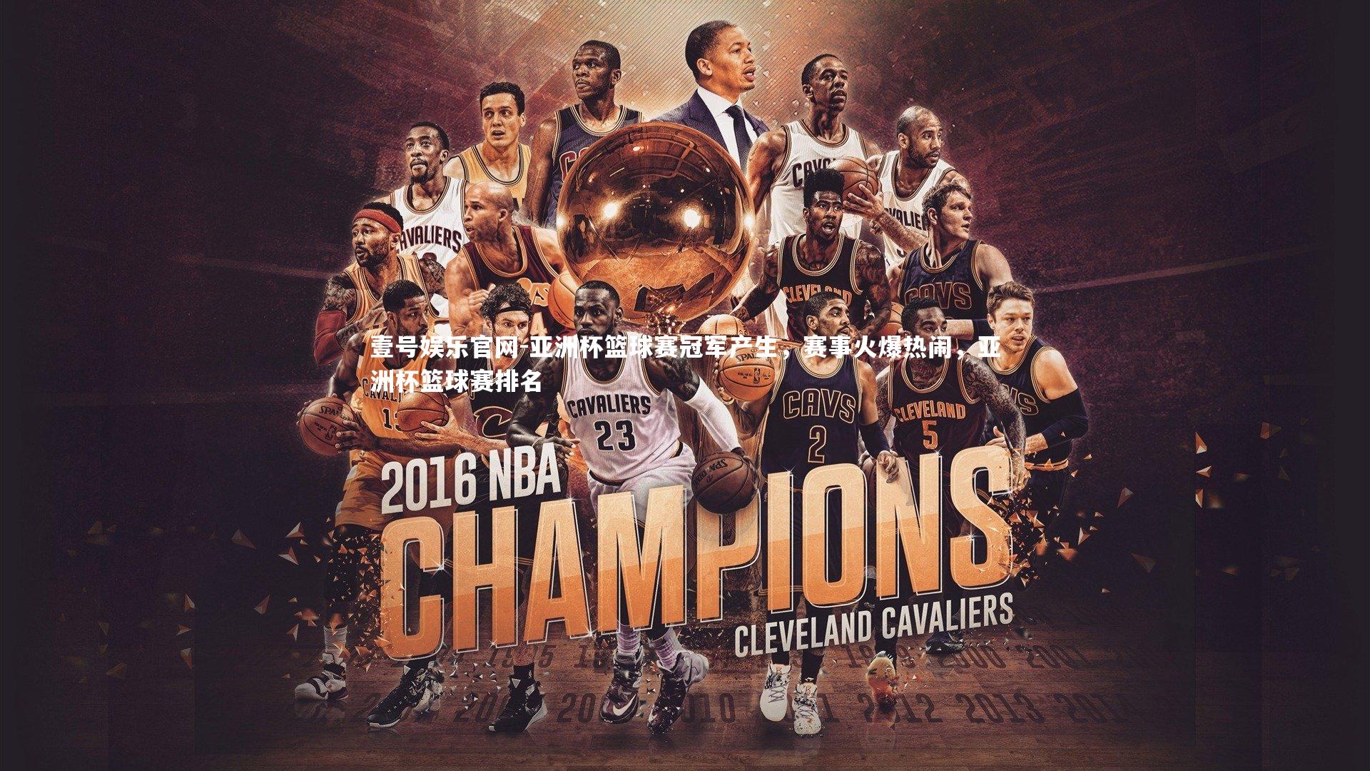 亚洲杯篮球赛冠军产生，赛事火爆热闹，亚洲杯篮球赛排名